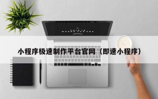 萍乡小程序极速制作平台官网（即速小程序）
