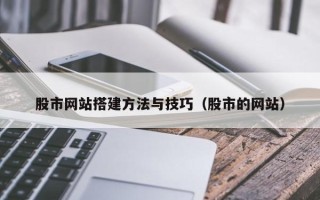 萍乡股市网站搭建方法与技巧（股市的网站）